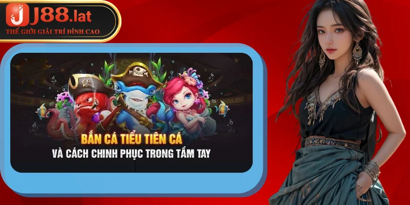 Bắn cá Tiểu Tiên Cá: Ưu điểm vượt trội cho ngư thủ Hướng dẫn game thủ cách chơi game bắn cá Tiểu Tiên